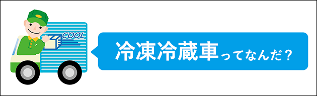 冷凍冷蔵車とはどんなトラック？